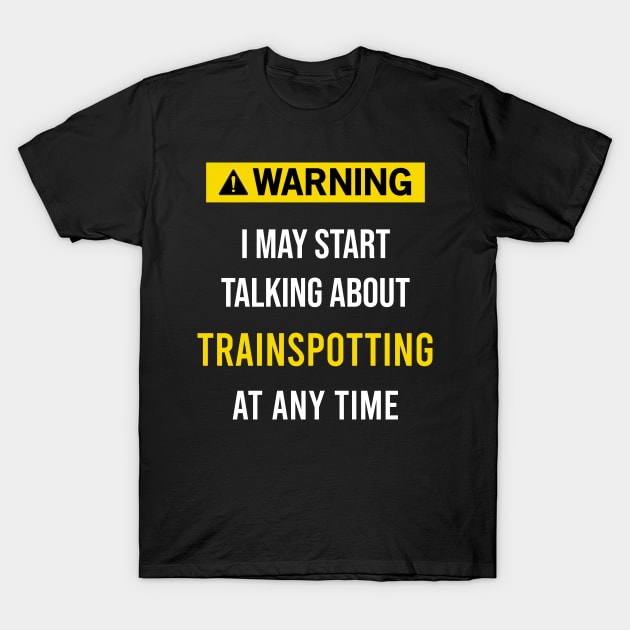 Warning Trainspotting Railfan Train Rail Buff Railway Enthusiast Trainspotter Transport T-Shirt by blakelan128